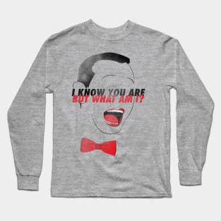 I KNOW YOU ARE BUT WHAT AM I? Long Sleeve T-Shirt